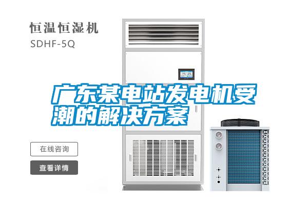 廣東某電站發電機受潮的解決方案