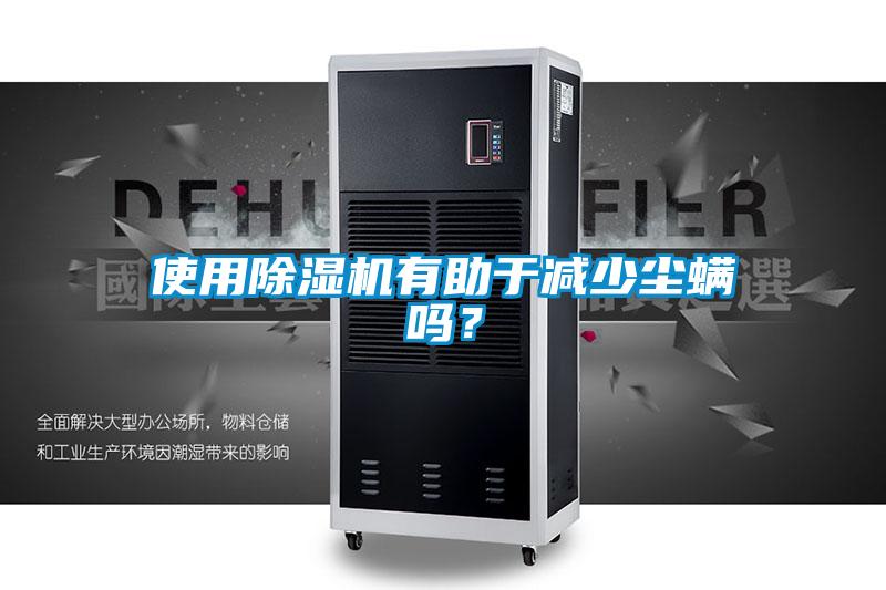 使用除濕機有助于減少塵螨嗎？