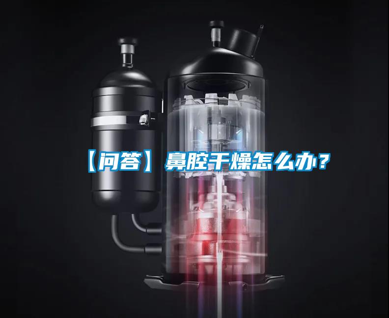 【問答】鼻腔干燥怎么辦?