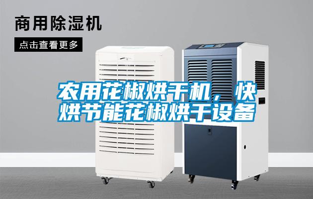 農用花椒烘干機，快烘節能花椒烘干設備