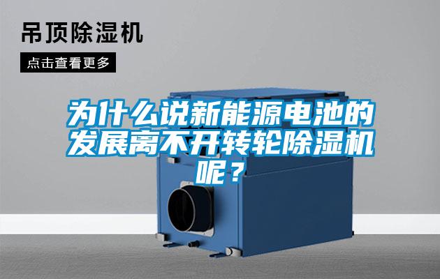 為什么說新能源電池的發展離不開轉輪除濕機呢?