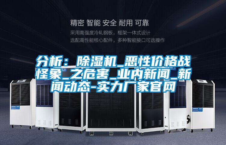 分析:除濕機_惡性價格戰怪象_之危害_業內新聞_新聞動態-實力廠家官網