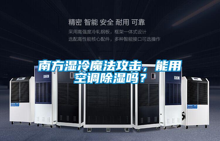 南方濕冷魔法攻擊，能用空調(diào)除濕嗎？