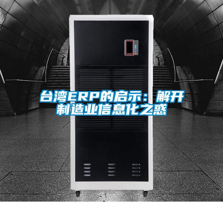 臺灣ERP的啟示:解開制造業(yè)信息化之惑