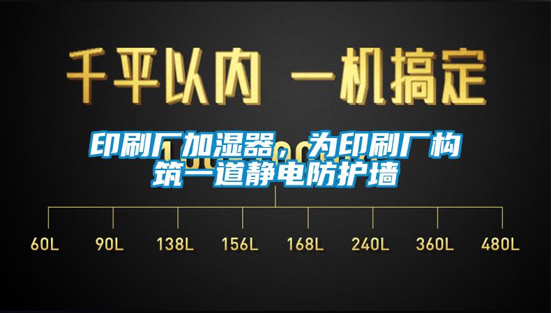 印刷廠加濕器，為印刷廠構(gòu)筑一道靜電防護墻