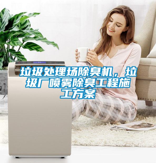 垃圾處理場除臭機(jī)，垃圾廠噴霧除臭工程施工方案