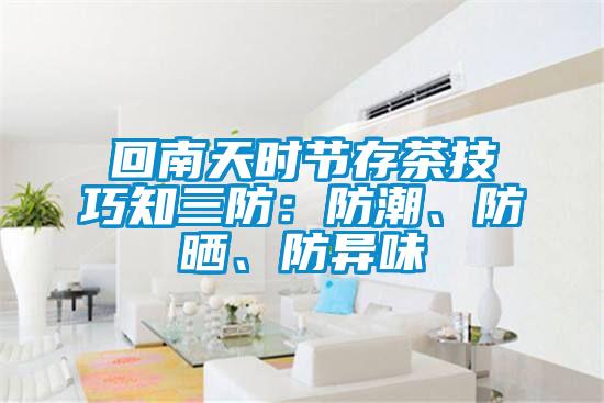 回南天時節存茶技巧知三防:防潮、防曬、防異味