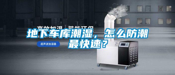 地下車庫潮濕，怎么防潮最快速？