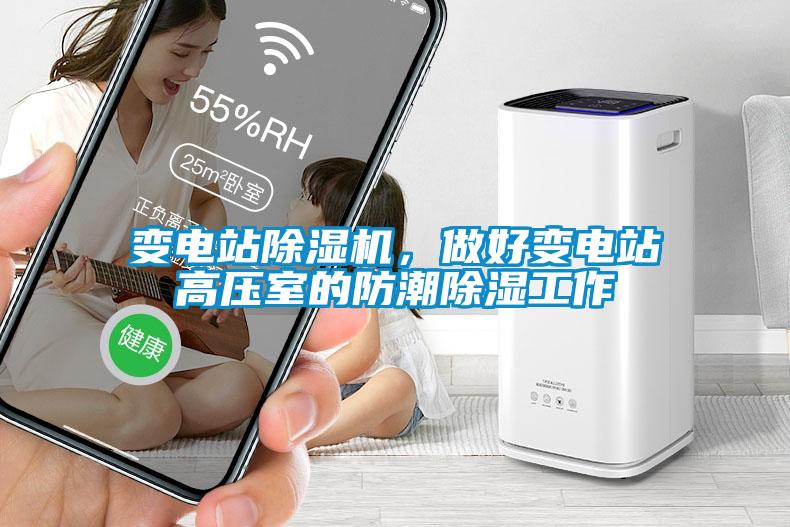 變電站除濕機,做好變電站高壓室的防潮除濕工作