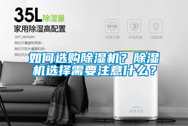 如何選購(gòu)除濕機(jī)?除濕機(jī)選擇需要注意什么?