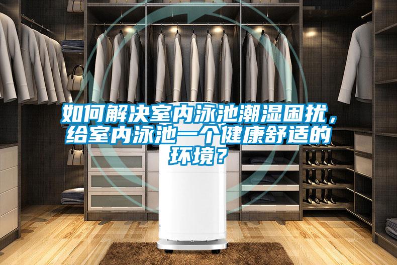 如何解決室內泳池潮濕困擾,給室內泳池一個健康舒適的環境?