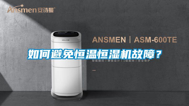 如何避免恒溫恒濕機故障?