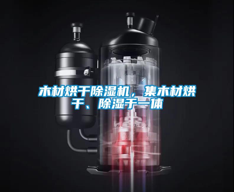 木材烘干除濕機，集木材烘干、除濕于一體