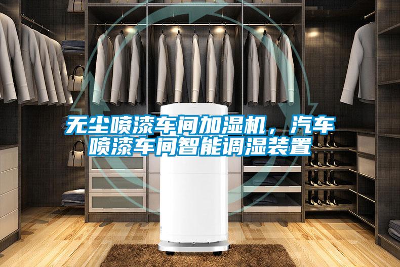無塵噴漆車間加濕機,汽車噴漆車間智能調濕裝置