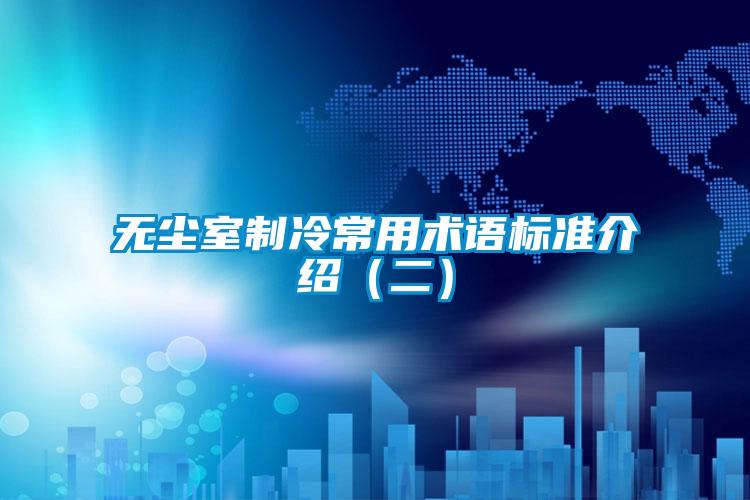 無塵室制冷常用術語標準介紹（二）