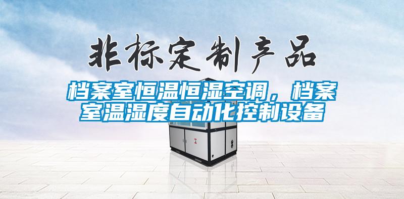 檔案室恒溫恒濕空調,檔案室溫濕度自動化控制設備