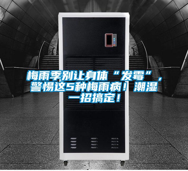 梅雨季別讓身體“發霉”，警惕這5種梅雨病！潮濕一招搞定！