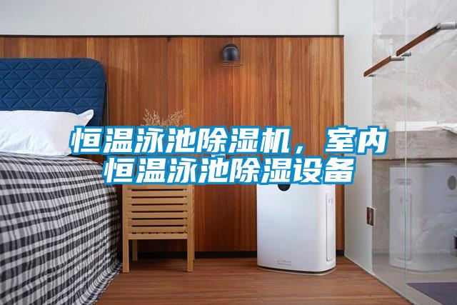 恒溫泳池除濕機，室內恒溫泳池除濕設備