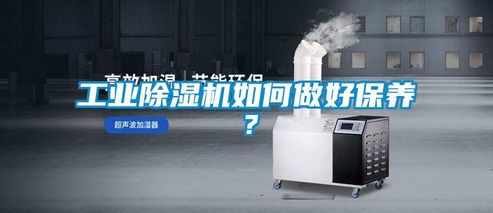 工業(yè)除濕機(jī)如何做好保養(yǎng)？