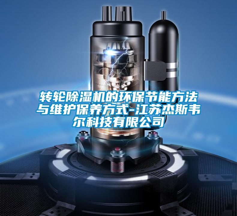 轉輪除濕機的環保節能方法與維護保養方式-江蘇杰斯韋爾科技有限公司
