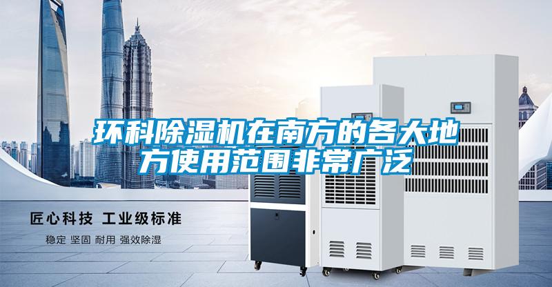 環科除濕機在南方的各大地方使用范圍非常廣泛