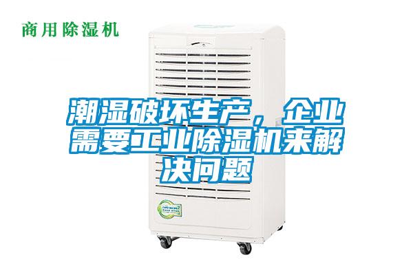 潮濕破壞生產,企業需要工業除濕機來解決問題