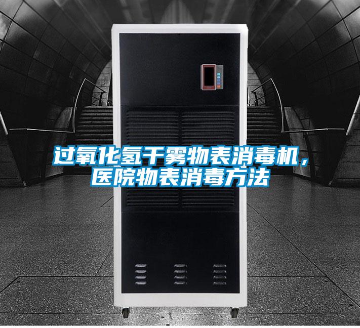 過氧化氫干霧物表消毒機，醫院物表消毒方法