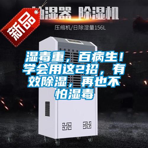 濕毒重,百病生!學(xué)會(huì)用這2招,有效除濕,再也不怕濕毒