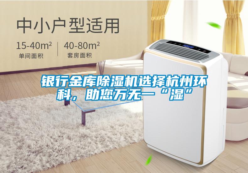 銀行金庫除濕機選擇杭州環科，助您萬無一“濕”