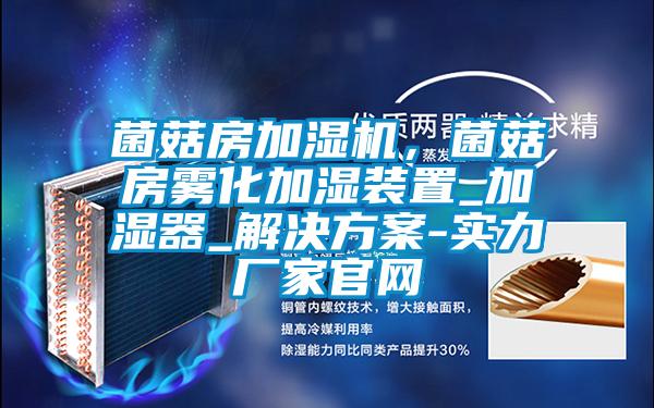 菌菇房加濕機，菌菇房霧化加濕裝置_加濕器_解決方案-實力廠家官網