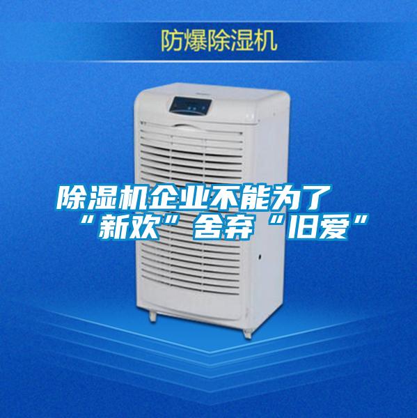 除濕機企業不能為了“新歡”舍棄“舊愛”