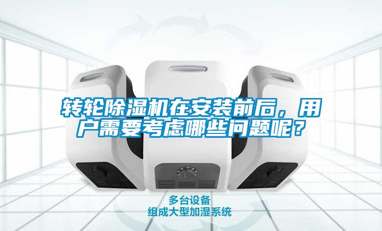 轉輪除濕機在安裝前后,用戶需要考慮哪些問題呢?