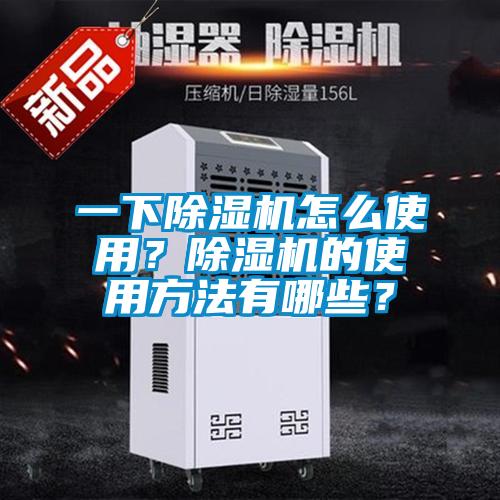 一下除濕機怎么使用?除濕機的使用方法有哪些?