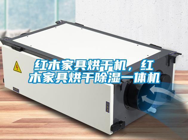 紅木家具烘干機，紅木家具烘干除濕一體機