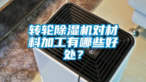 轉輪除濕機對材料加工有哪些好處?