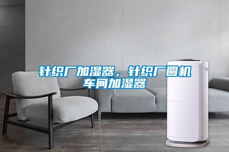 針織廠加濕器,針織廠圓機車間加濕器