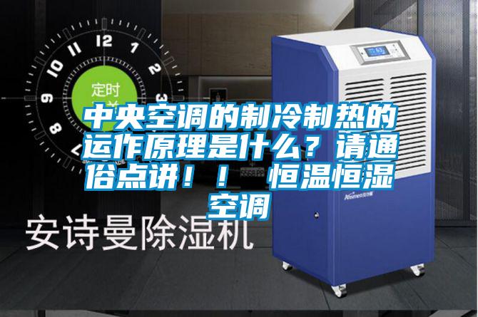 中央空調(diào)的制冷制熱的運(yùn)作原理是什么？請(qǐng)通俗點(diǎn)講！！ 恒溫恒濕空調(diào)