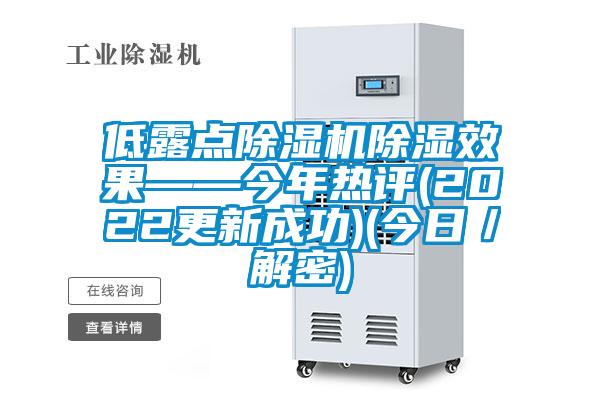 低露點除濕機除濕效果——今年熱評(2022更新成功)(今日/解密)