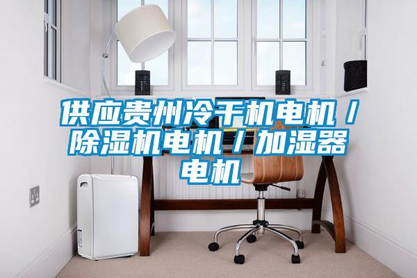 供應貴州冷干機電機／除濕機電機／加濕器電機