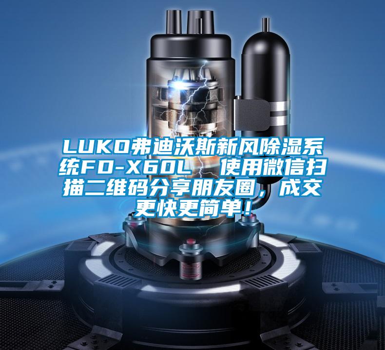 LUKO弗迪沃斯新風除濕系統(tǒng)FD-X60L 使用微信掃描二維碼分享朋友圈,成交更快更簡單!