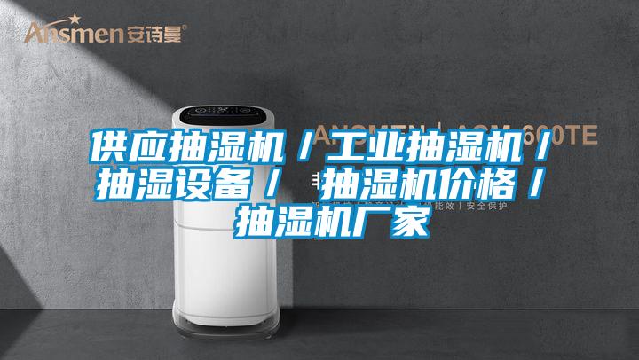 供應抽濕機/工業抽濕機/抽濕設備/ 抽濕機價格/ 抽濕機廠家