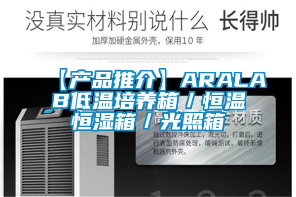 【產品推介】ARALAB低溫培養箱/恒溫恒濕箱/光照箱