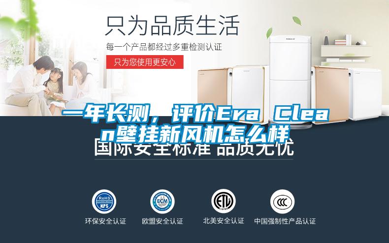 一年長測,評價Era Clean壁掛新風機怎么樣