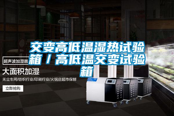 交變高低溫濕熱試驗(yàn)箱/高低溫交變?cè)囼?yàn)箱