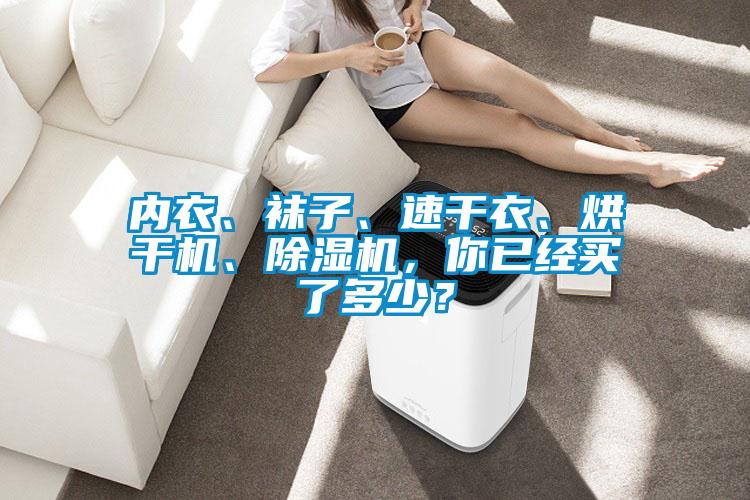 內(nèi)衣、襪子、速干衣、烘干機(jī)、除濕機(jī)，你已經(jīng)買了多少？