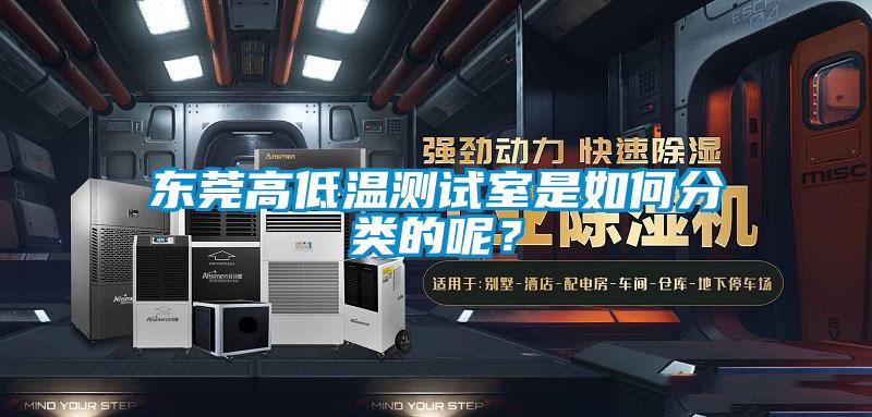 東莞高低溫測(cè)試室是如何分類的呢？