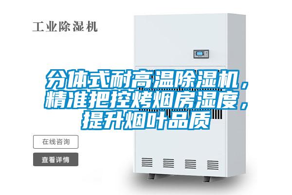 分體式耐高溫除濕機，精準把控烤煙房濕度，提升煙葉品質