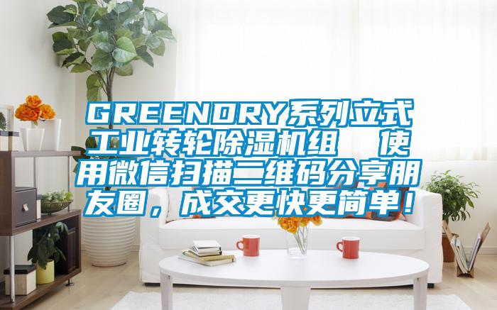 GREENDRY系列立式工業轉輪除濕機組 使用微信掃描二維碼分享朋友圈,成交更快更簡單!