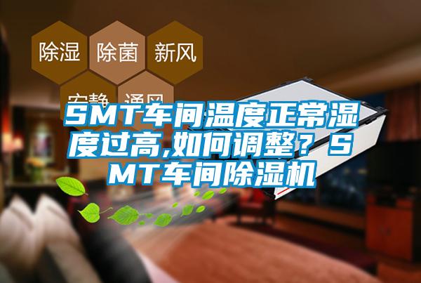 SMT車間溫度正常濕度過高,如何調整？SMT車間除濕機