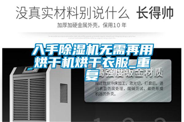 入手除濕機無需再用烘干機烘干衣服_重復